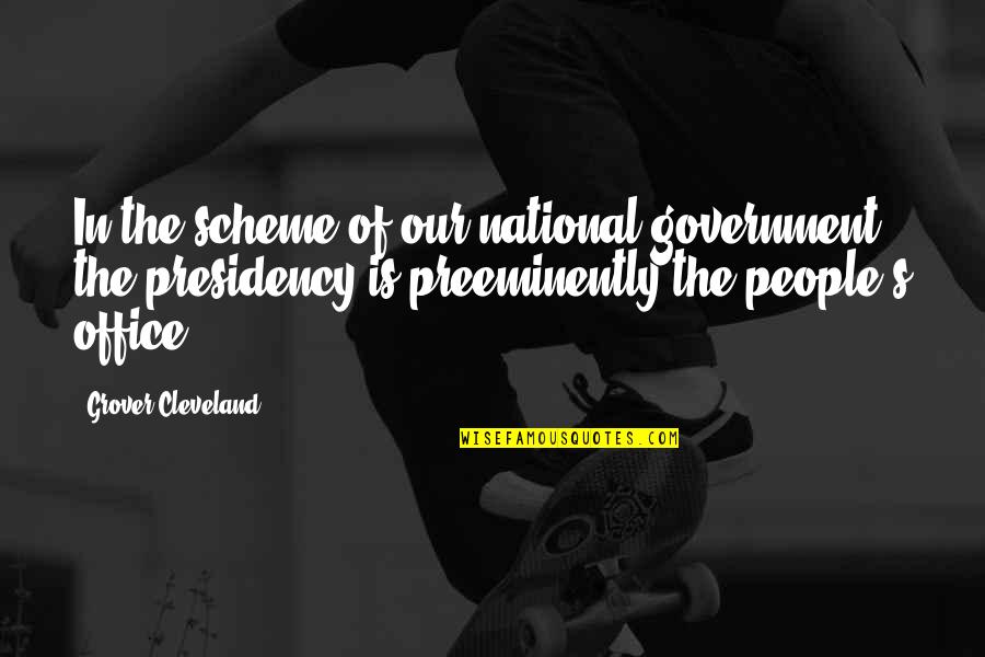 Scheme Of Quotes By Grover Cleveland: In the scheme of our national government, the