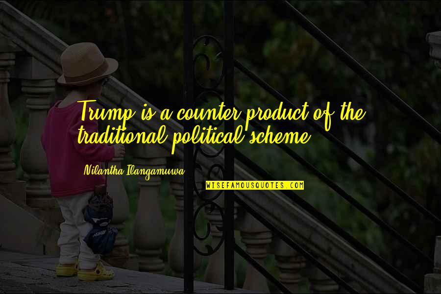 Scheme Of Quotes By Nilantha Ilangamuwa: Trump is a counter-product of the traditional political Scheme Of Quotes By Nilantha Ilangamuwa: Trump is a counter-product of the traditional political