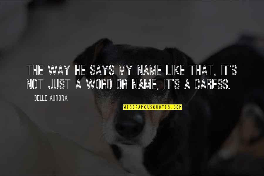 Scheme Of Study Quotes By Belle Aurora: The way he says my name like that,