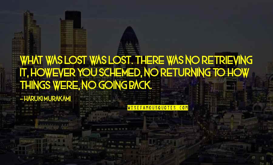 Schemed Up Quotes By Haruki Murakami: What was lost was lost. There was no