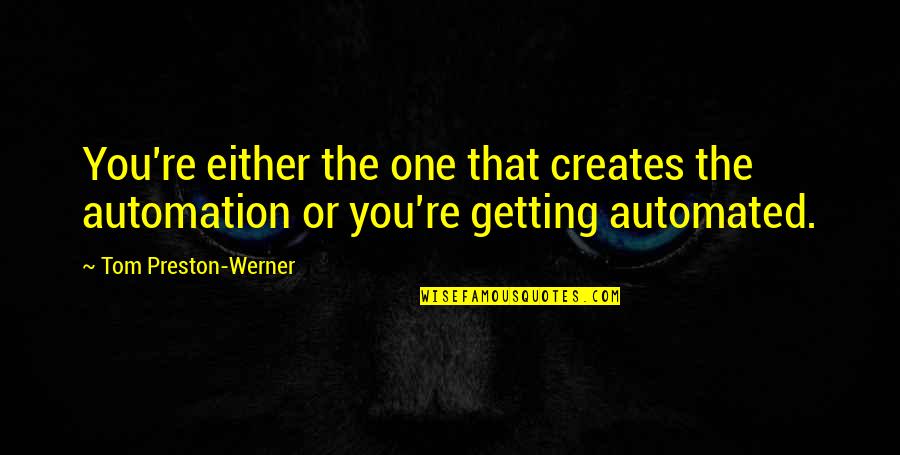 Schemel Park Quotes By Tom Preston-Werner: You're either the one that creates the automation Schemel Park Quotes By Tom Preston-Werner: You're either the one that creates the automation