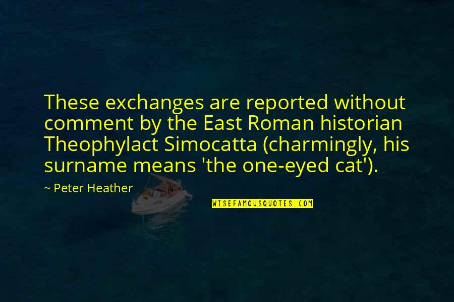 Schemele Hudson Quotes By Peter Heather: These exchanges are reported without comment by the