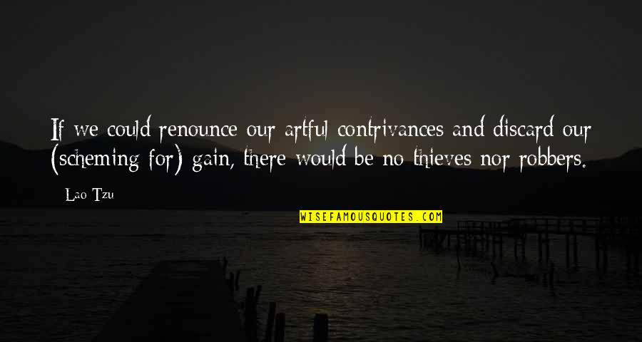 Scheming Quotes By Lao-Tzu: If we could renounce our artful contrivances and