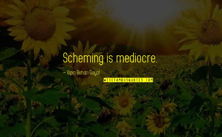 Scheming Quotes By Vipin Behari Goyal: Scheming is mediocre.