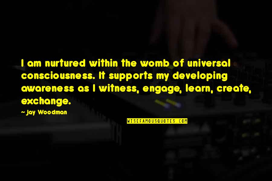 Schemmers Quotes By Jay Woodman: I am nurtured within the womb of universal Schemmers Quotes By Jay Woodman: I am nurtured within the womb of universal
