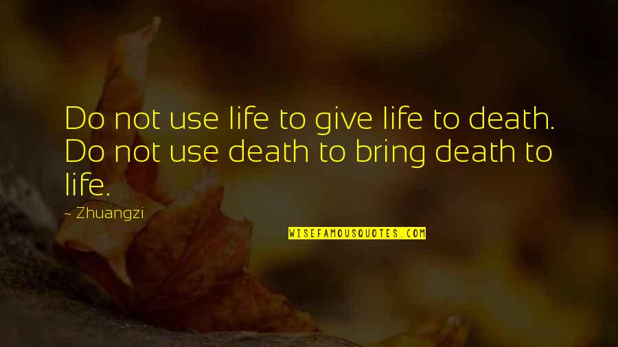 Schempp Jack Quotes By Zhuangzi: Do not use life to give life to