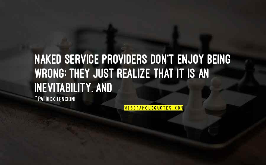 Schena Golden Quotes By Patrick Lencioni: Naked service providers don't enjoy being wrong; they
