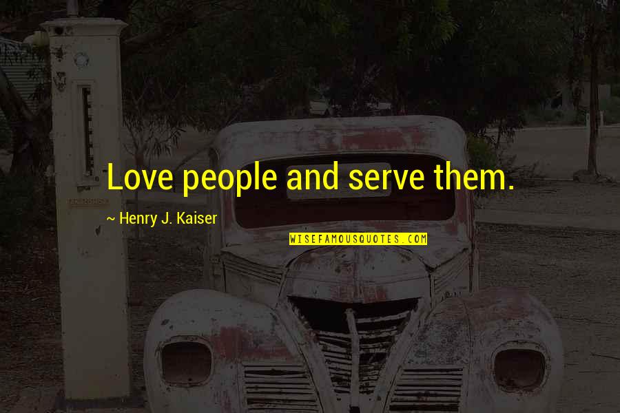 Schena Music Video Quotes By Henry J. Kaiser: Love people and serve them.
