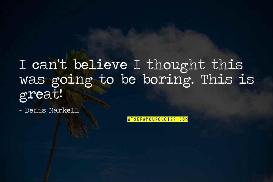 Schendel Quotes By Denis Markell: I can't believe I thought this was going
