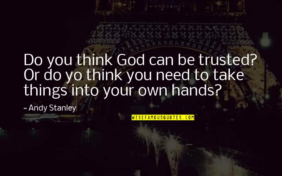 Schenden Troy Quotes By Andy Stanley: Do you think God can be trusted? Or Schenden Troy Quotes By Andy Stanley: Do you think God can be trusted? Or