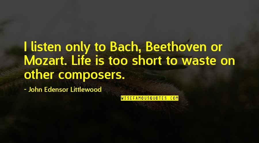 Schenfelt Consulting Quotes By John Edensor Littlewood: I listen only to Bach, Beethoven or Mozart.