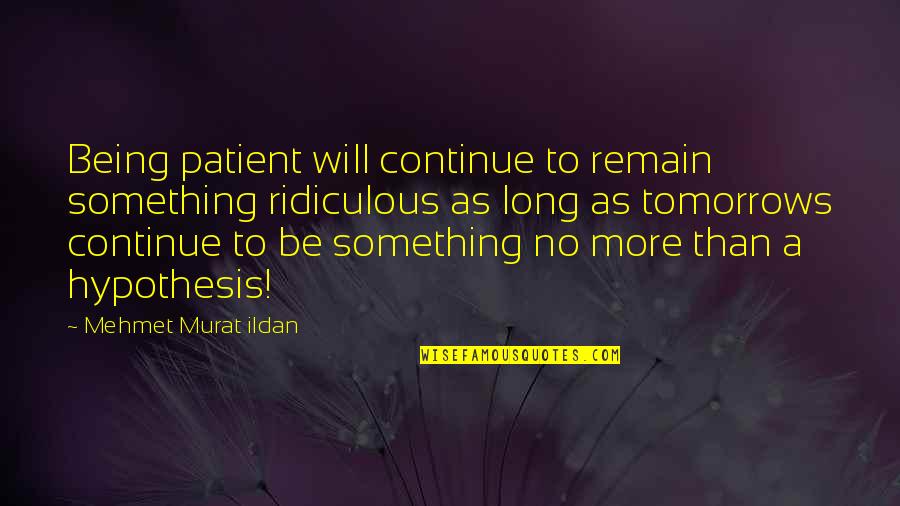 Schenfelt Consulting Quotes By Mehmet Murat Ildan: Being patient will continue to remain something ridiculous