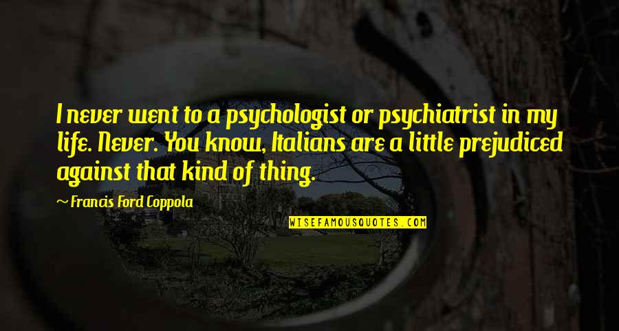 Schengen Agreement Quotes By Francis Ford Coppola: I never went to a psychologist or psychiatrist