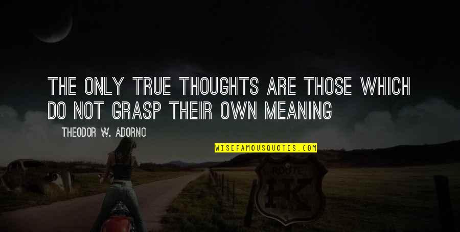 Schenkel Construction Quotes By Theodor W. Adorno: The only true thoughts are those which do Schenkel Construction Quotes By Theodor W. Adorno: The only true thoughts are those which do