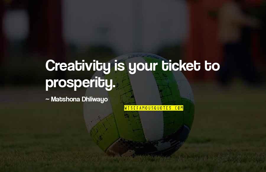 Schenkelberg Onawa Quotes By Matshona Dhliwayo: Creativity is your ticket to prosperity. Schenkelberg Onawa Quotes By Matshona Dhliwayo: Creativity is your ticket to prosperity.