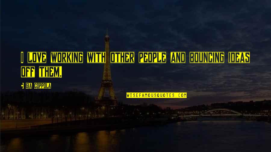 Schenkenstein Quotes By Gia Coppola: I love working with other people and bouncing