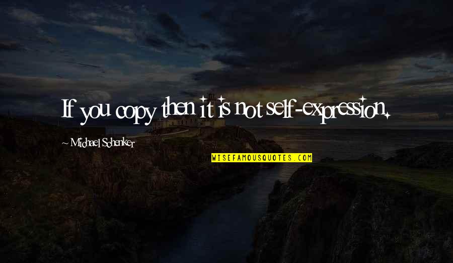 Schenker Inc Quotes By Michael Schenker: If you copy then it is not self-expression. Schenker Inc Quotes By Michael Schenker: If you copy then it is not self-expression.