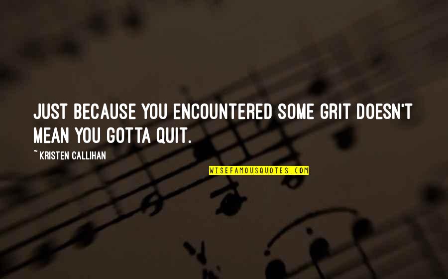 Schenkman Jennings Quotes By Kristen Callihan: Just because you encountered some grit doesn't mean Schenkman Jennings Quotes By Kristen Callihan: Just because you encountered some grit doesn't mean