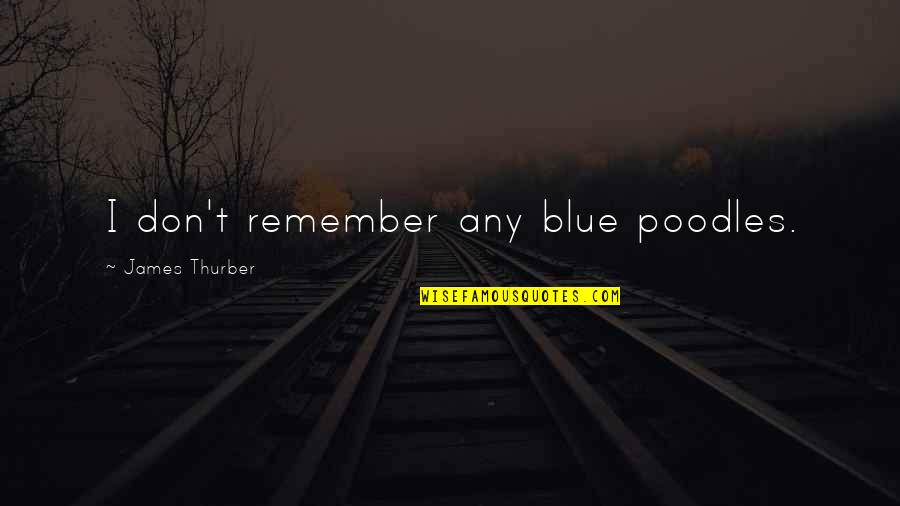 Schenktuit Quotes By James Thurber: I don't remember any blue poodles.