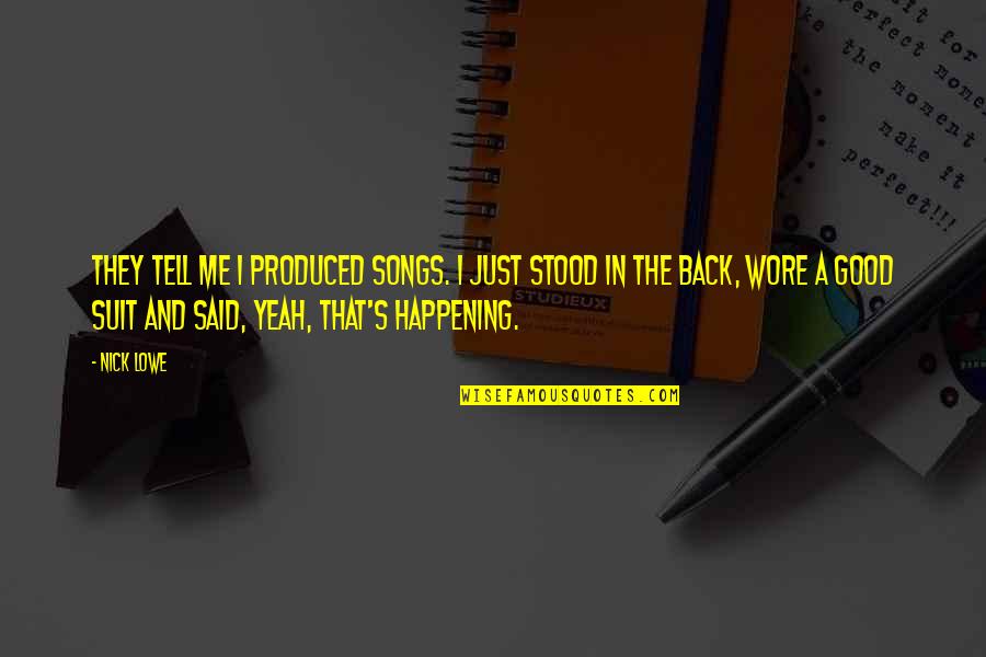 Schenktuit Quotes By Nick Lowe: They tell me I produced songs. I just