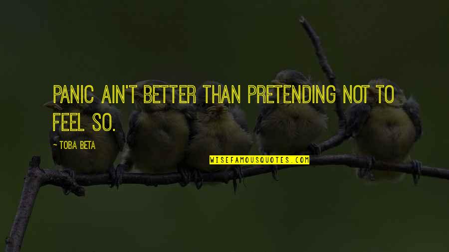 Schenktuit Quotes By Toba Beta: Panic ain't better than pretending not to feel