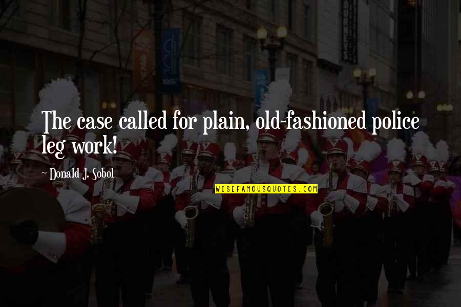 Schepel Buick Quotes By Donald J. Sobol: The case called for plain, old-fashioned police leg