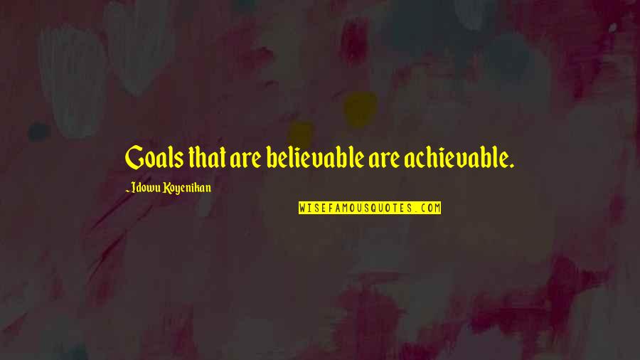 Schepel Cadillac Quotes By Idowu Koyenikan: Goals that are believable are achievable. Schepel Cadillac Quotes By Idowu Koyenikan: Goals that are believable are achievable.