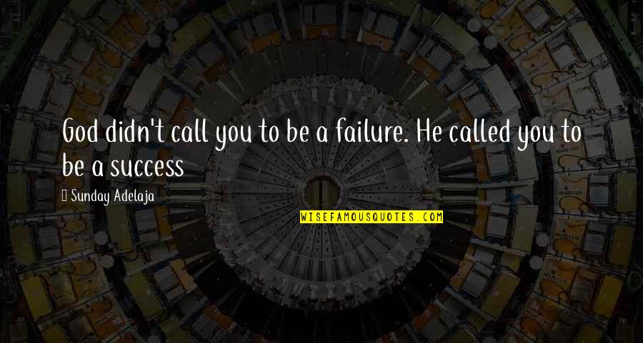 Schepel Cadillac Quotes By Sunday Adelaja: God didn't call you to be a failure. Schepel Cadillac Quotes By Sunday Adelaja: God didn't call you to be a failure.
