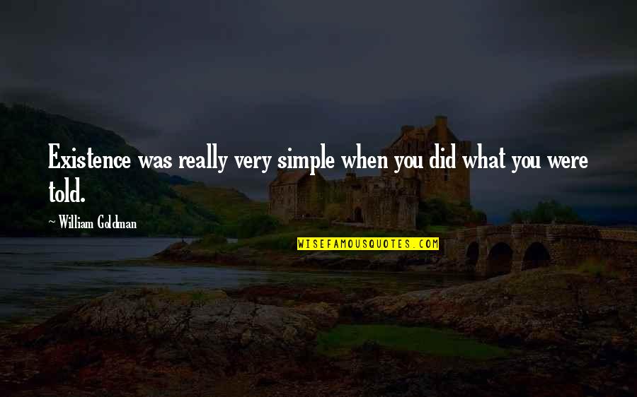 Scheppen Vervoegen Quotes By William Goldman: Existence was really very simple when you did Scheppen Vervoegen Quotes By William Goldman: Existence was really very simple when you did
