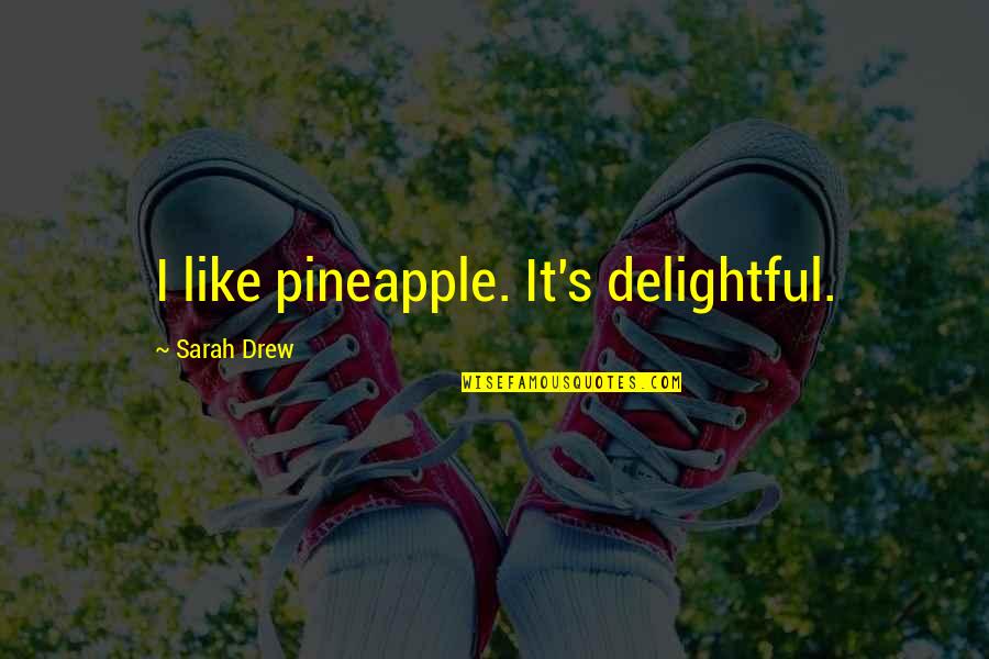 Scheppen Vervoeging Quotes By Sarah Drew: I like pineapple. It's delightful. Scheppen Vervoeging Quotes By Sarah Drew: I like pineapple. It's delightful.