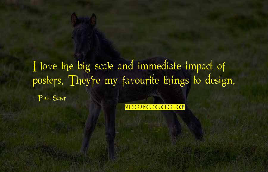 Scher Quotes By Paula Scher: I love the big scale and immediate impact Scher Quotes By Paula Scher: I love the big scale and immediate impact