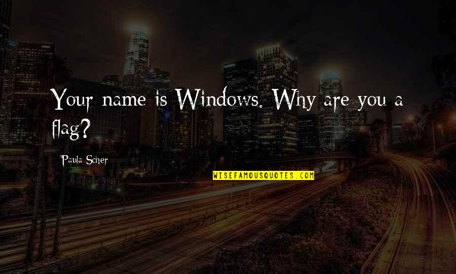 Scher Quotes By Paula Scher: Your name is Windows. Why are you a Scher Quotes By Paula Scher: Your name is Windows. Why are you a