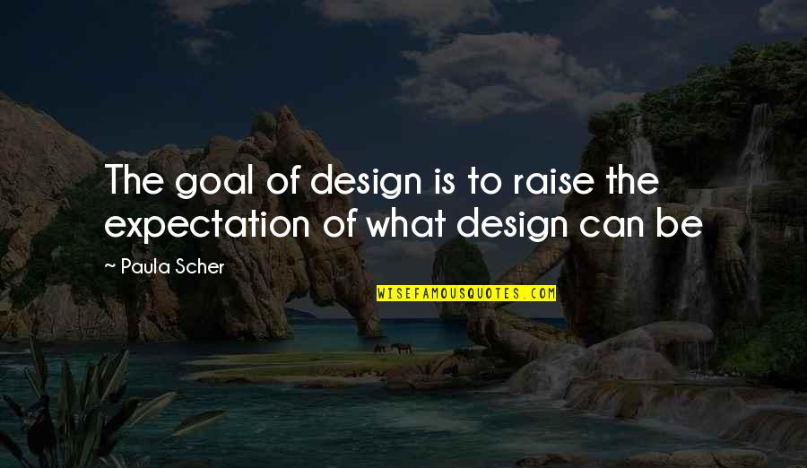 Scher Quotes By Paula Scher: The goal of design is to raise the