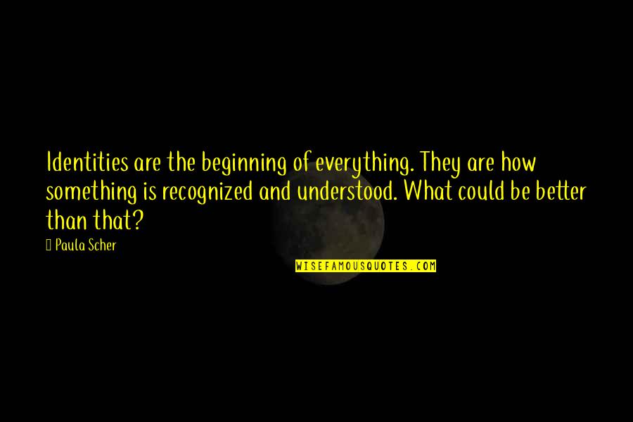 Scher Quotes By Paula Scher: Identities are the beginning of everything. They are