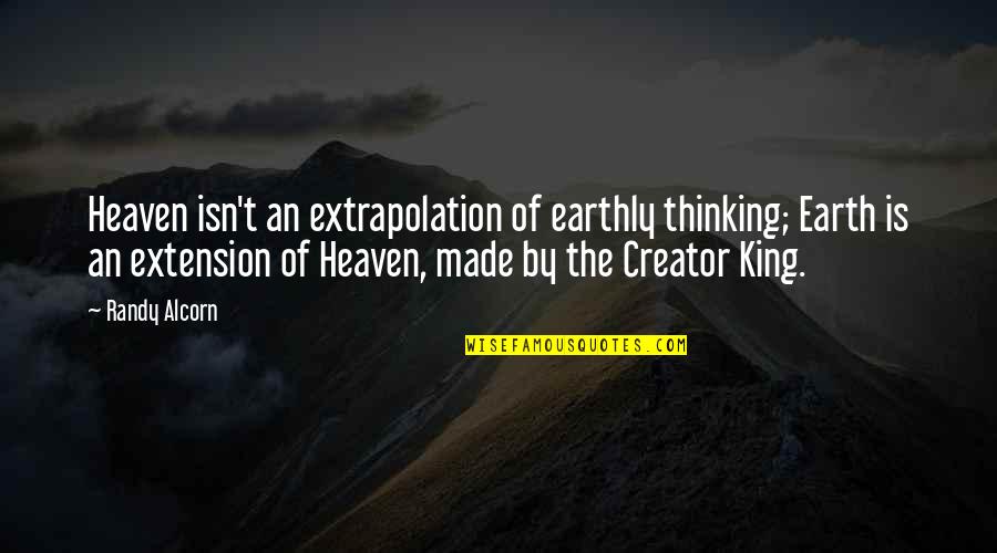 Scherbatsky Quotes By Randy Alcorn: Heaven isn't an extrapolation of earthly thinking; Earth