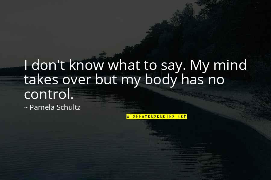 Scherbaum Water Quotes By Pamela Schultz: I don't know what to say. My mind