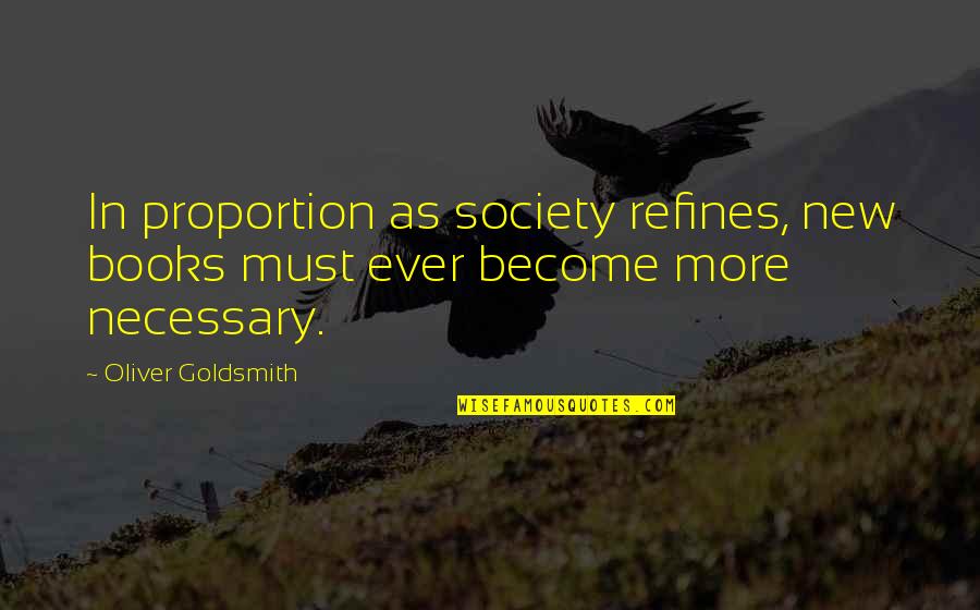 Scherbo Island Quotes By Oliver Goldsmith: In proportion as society refines, new books must