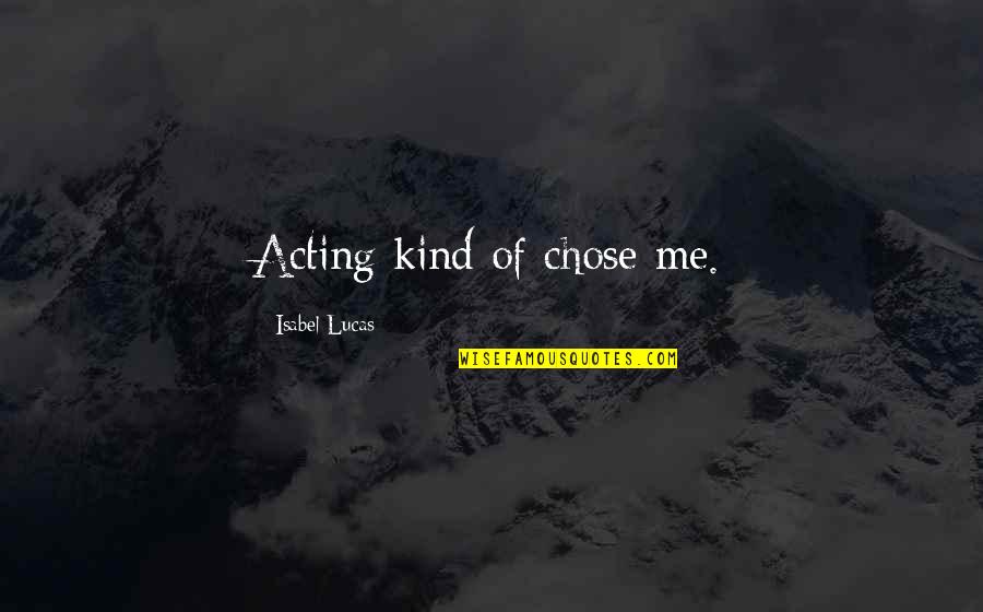 Scherenschnitt Quotes By Isabel Lucas: Acting kind of chose me. Scherenschnitt Quotes By Isabel Lucas: Acting kind of chose me.