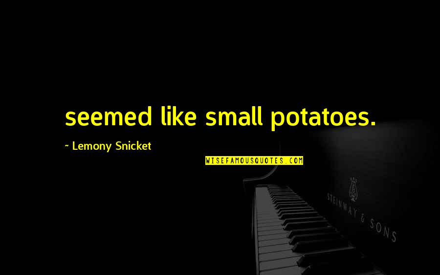 Scheres Bridal Quotes By Lemony Snicket: seemed like small potatoes. Scheres Bridal Quotes By Lemony Snicket: seemed like small potatoes.