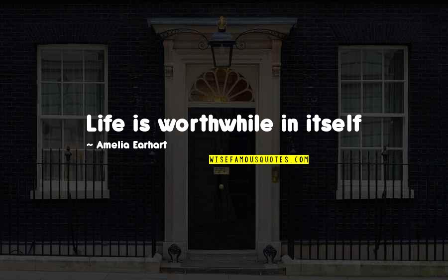 Scherf Farms Quotes By Amelia Earhart: Life is worthwhile in itself