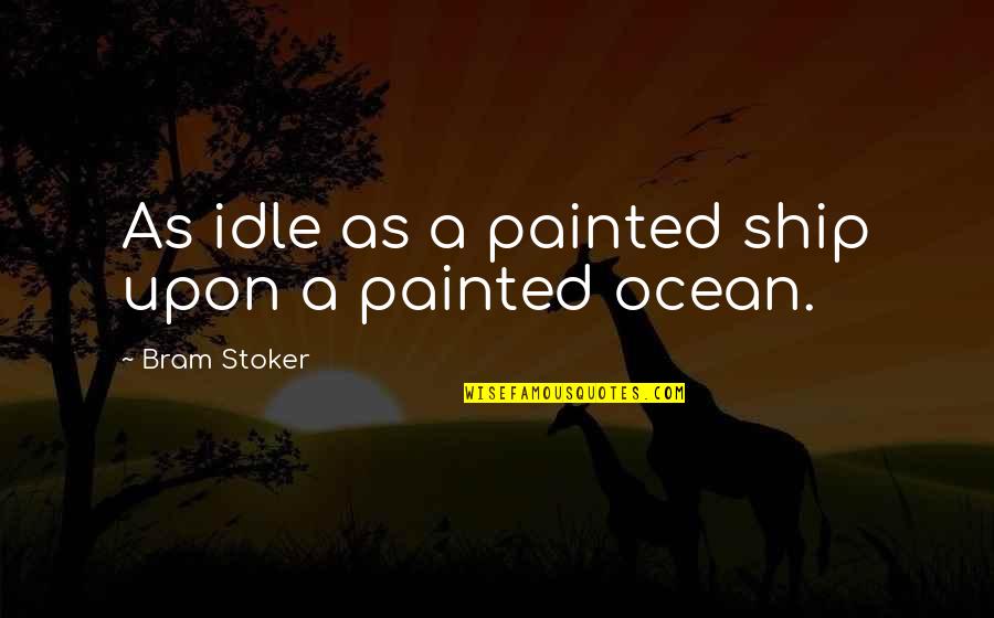 Scherf Farms Quotes By Bram Stoker: As idle as a painted ship upon a Scherf Farms Quotes By Bram Stoker: As idle as a painted ship upon a