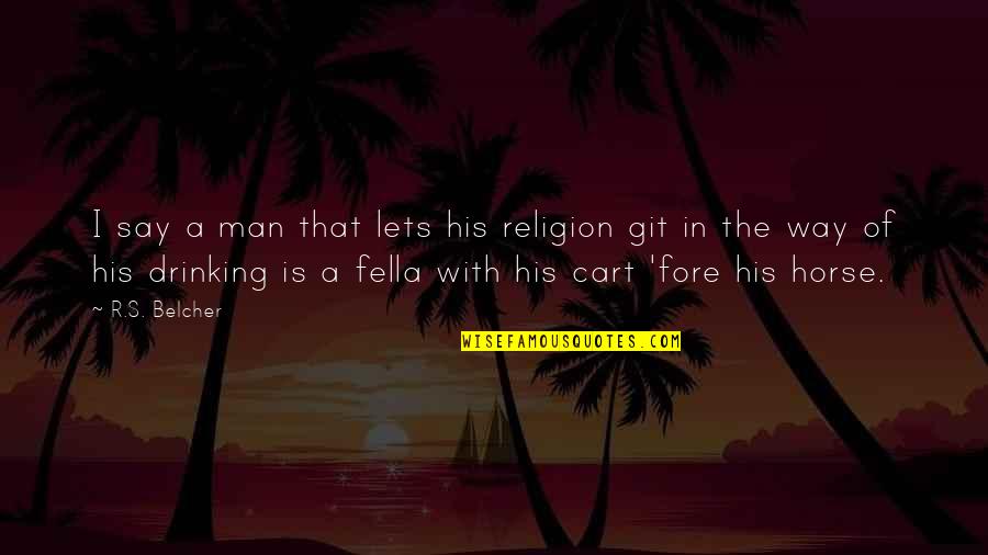 Scherff Insurance Quotes By R.S. Belcher: I say a man that lets his religion