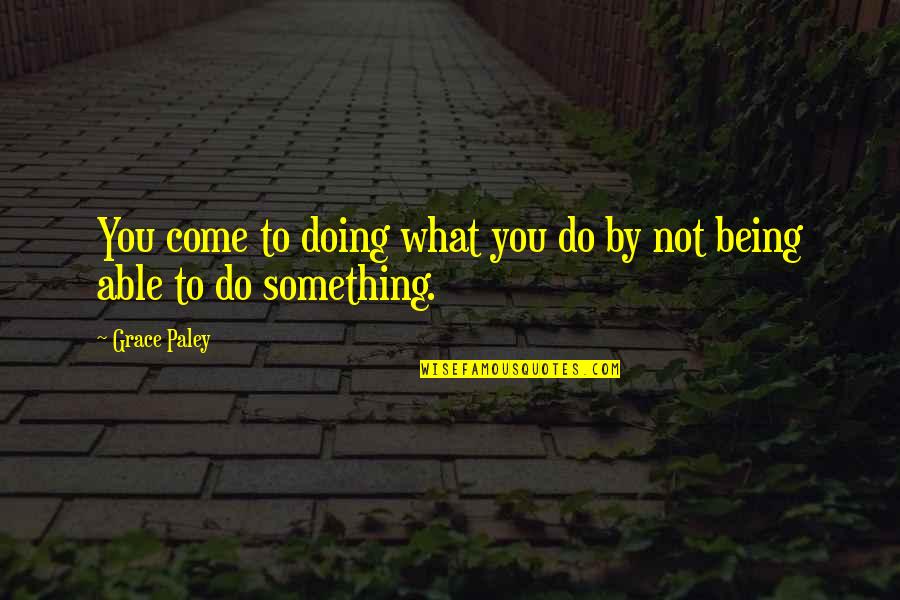 Scherfigsvej Quotes By Grace Paley: You come to doing what you do by