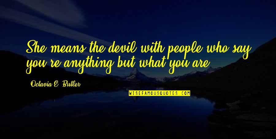 Scherfigsvej Quotes By Octavia E. Butler: She means the devil with people who say Scherfigsvej Quotes By Octavia E. Butler: She means the devil with people who say