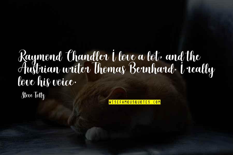 Scherfigsvej Quotes By Steve Toltz: Raymond Chandler I love a lot, and the Scherfigsvej Quotes By Steve Toltz: Raymond Chandler I love a lot, and the