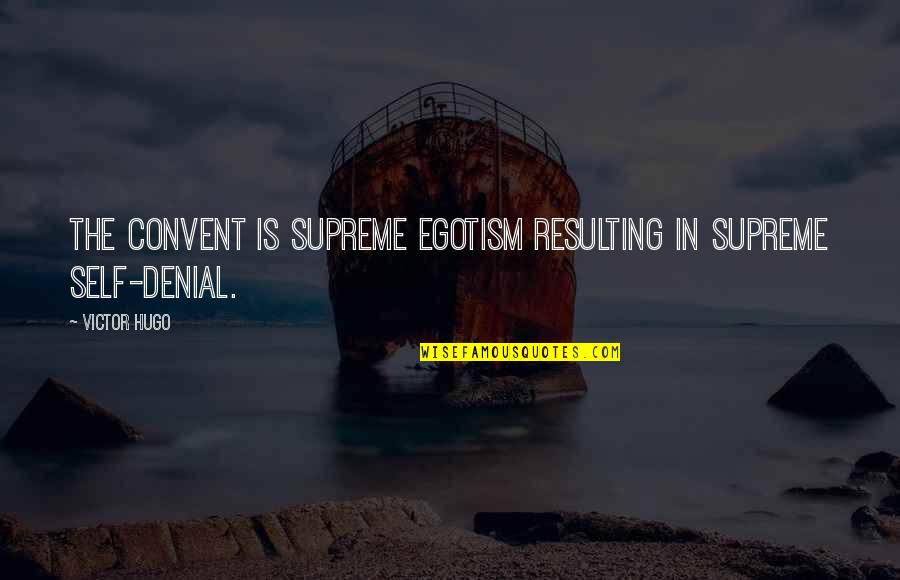 Scheriani Muggia Quotes By Victor Hugo: The convent is supreme egotism resulting in supreme