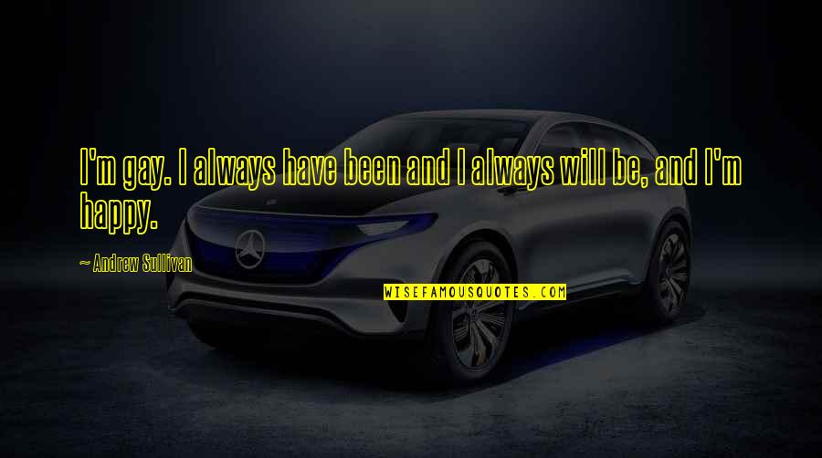 Scherini Annapolis Quotes By Andrew Sullivan: I'm gay. I always have been and I Scherini Annapolis Quotes By Andrew Sullivan: I'm gay. I always have been and I