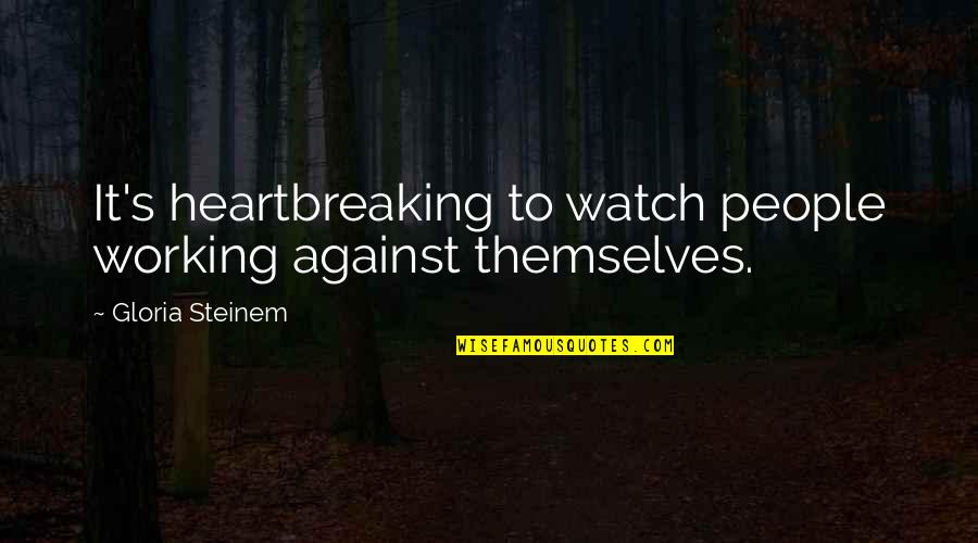 Scherini Annapolis Quotes By Gloria Steinem: It's heartbreaking to watch people working against themselves. Scherini Annapolis Quotes By Gloria Steinem: It's heartbreaking to watch people working against themselves.
