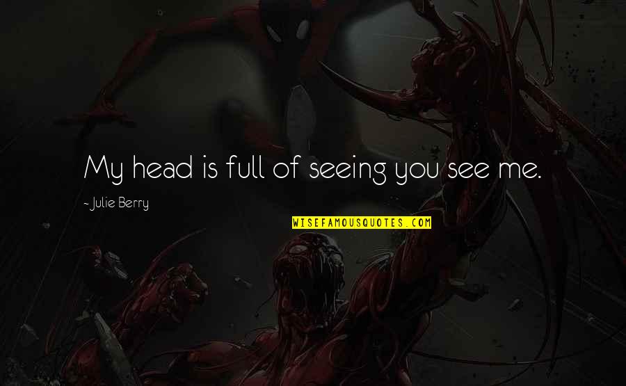 Scherini Annapolis Quotes By Julie Berry: My head is full of seeing you see Scherini Annapolis Quotes By Julie Berry: My head is full of seeing you see