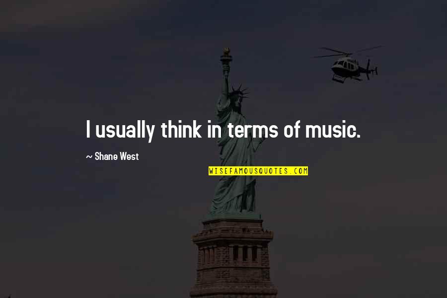 Scherini Annapolis Quotes By Shane West: I usually think in terms of music.